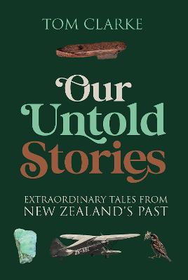 Our Untold Stories Extraordinary Tales From NZs Past